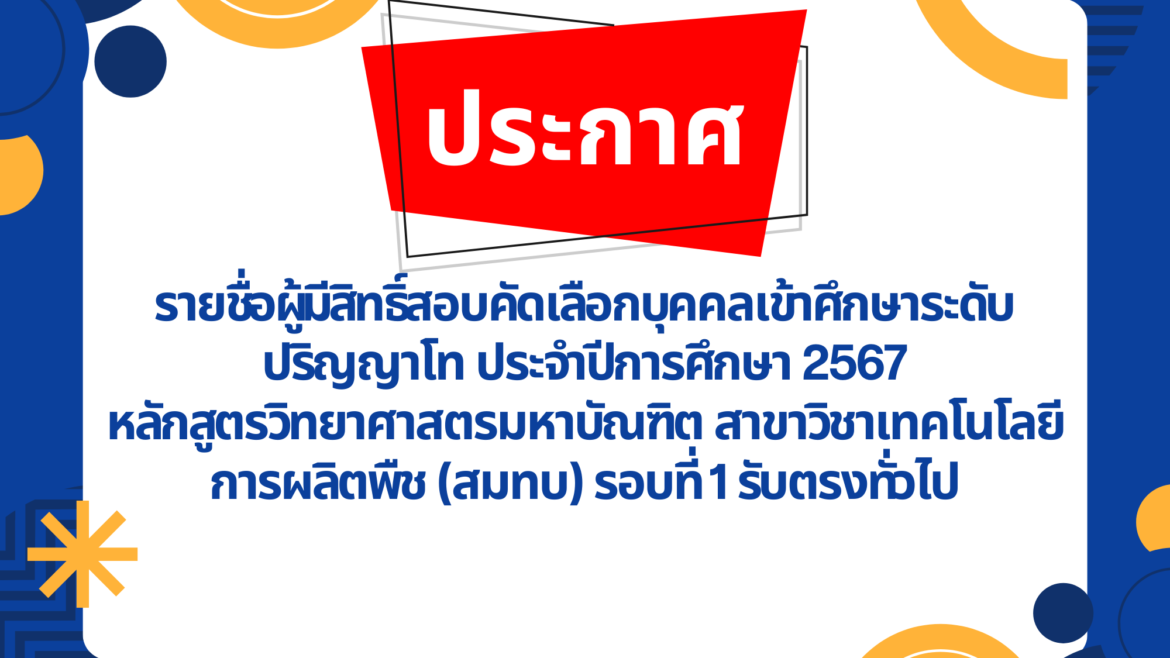 ประกาศรายชื่อผู้มีสิทธิ์สอบคัดเลือกบุคคลเข้าศึกษาระดับปริญญาโท ประจำปีการศึกษา 2567  หลักสูตรวิทยาศาสตรมหาบัณฑิต สาขาวิชาเทคโนโลยีการผลิตพืช (สมทบ) รอบที่ 1 รับตรงทั่วไป